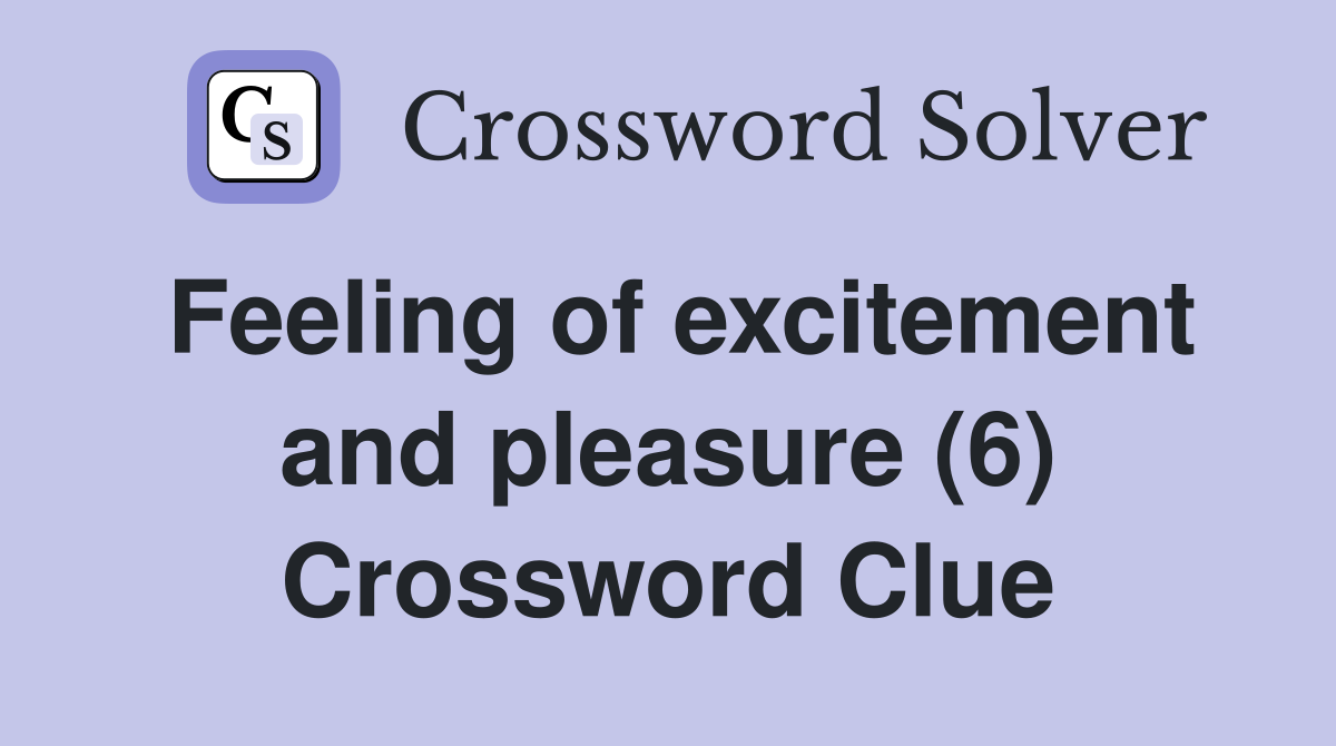 Feeling of excitement and pleasure (6) Crossword Clue