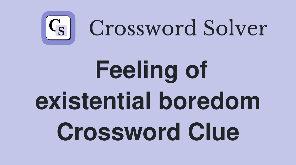 Feeling of existential boredom Crossword Clue