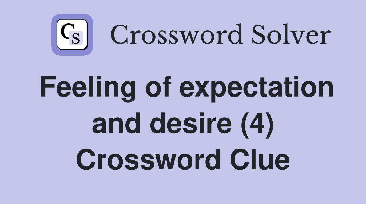 Feeling of expectation and desire (4) Crossword Clue
