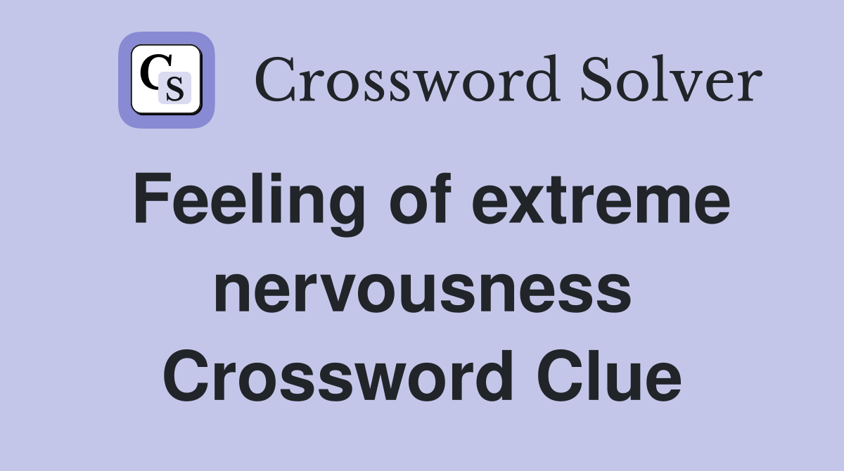 Feeling of extreme nervousness Crossword Clue