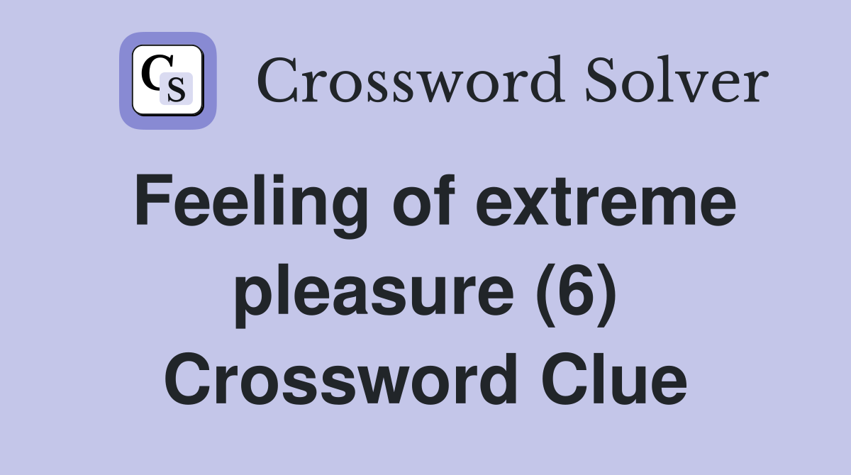 Feeling of extreme pleasure (6) Crossword Clue