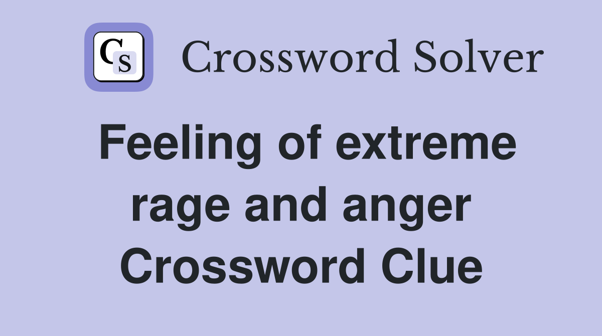 Feeling of extreme rage and anger Crossword Clue