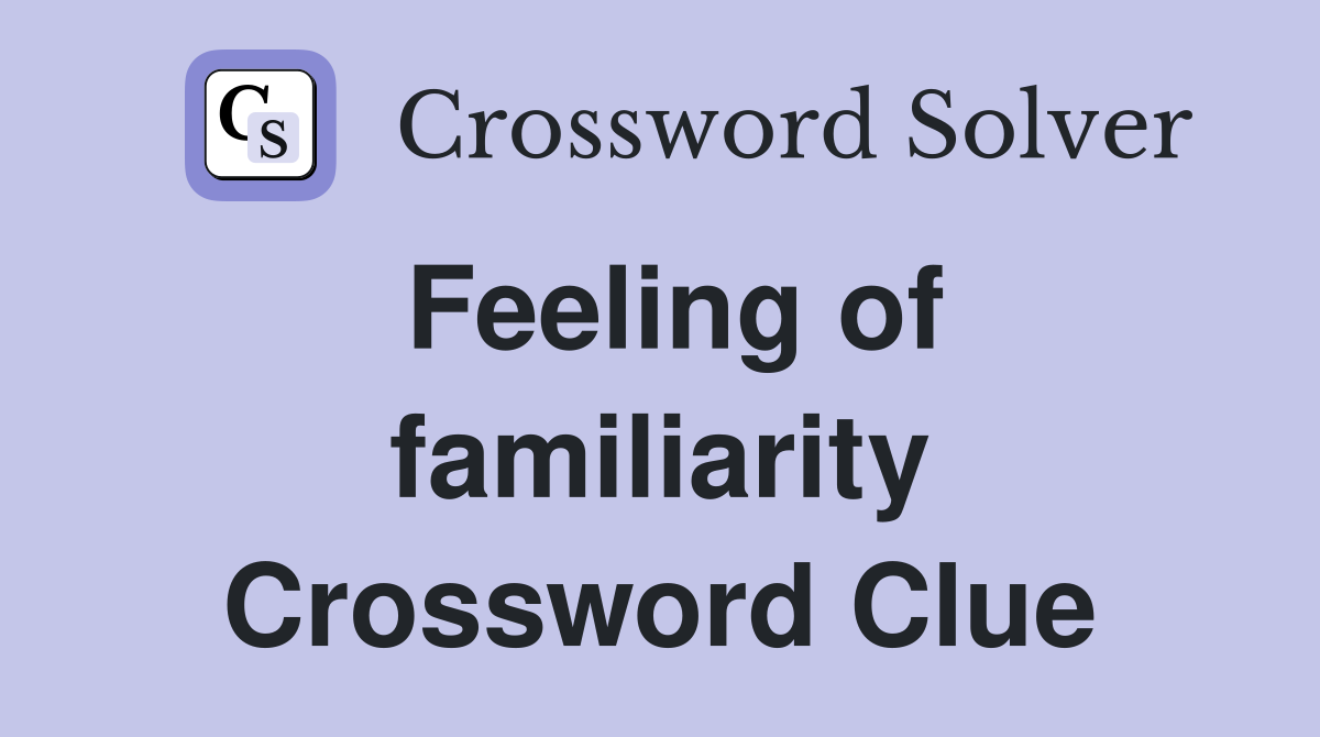 Feeling of familiarity Crossword Clue