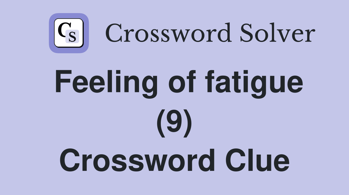 Feeling of fatigue (9) Crossword Clue