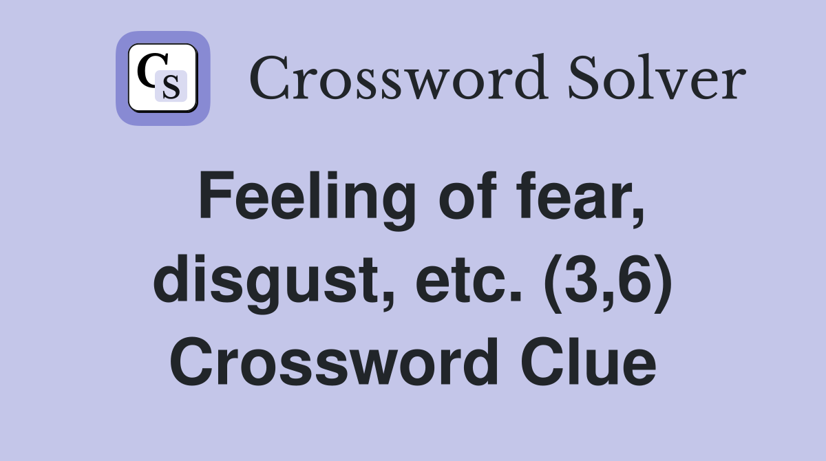 Feeling of fear, disgust, etc. (3,6) Crossword Clue