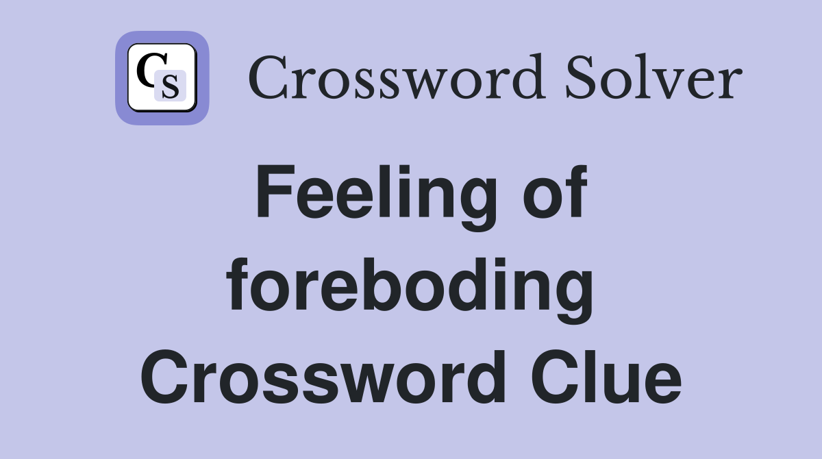 Feeling of foreboding Crossword Clue