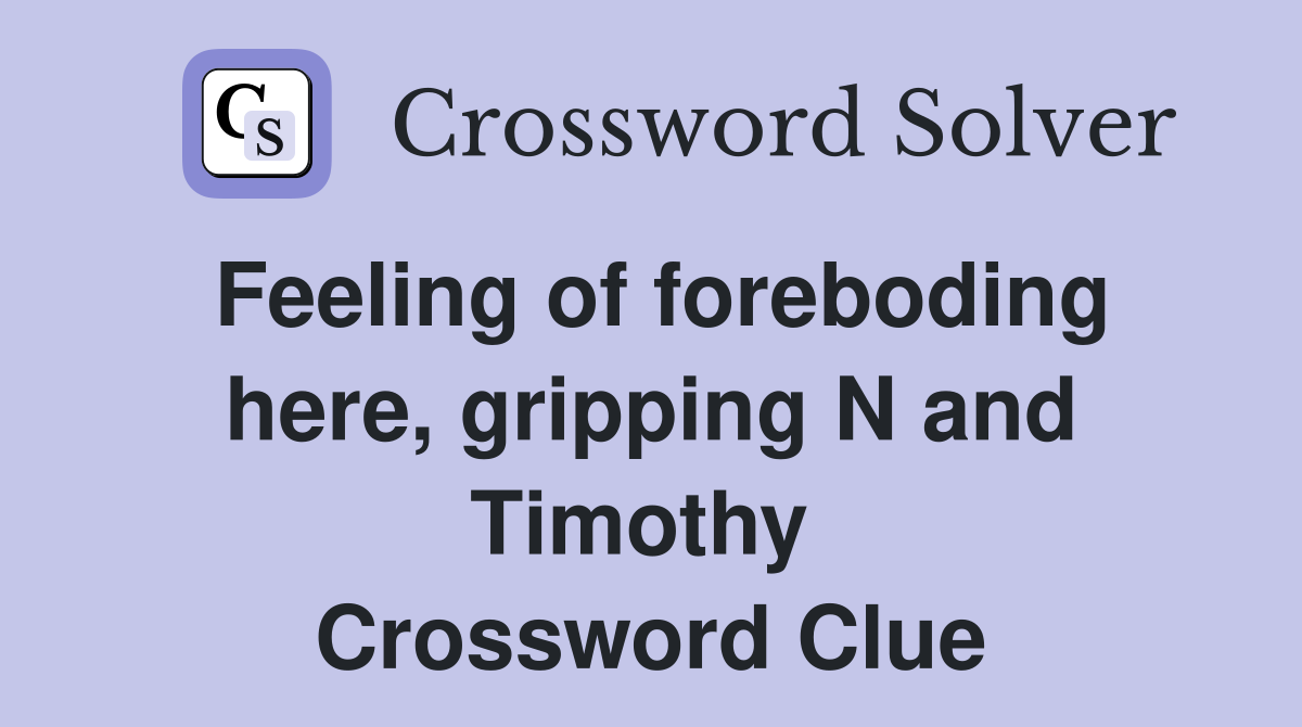 Feeling of foreboding here, gripping N and Timothy  Crossword Clue