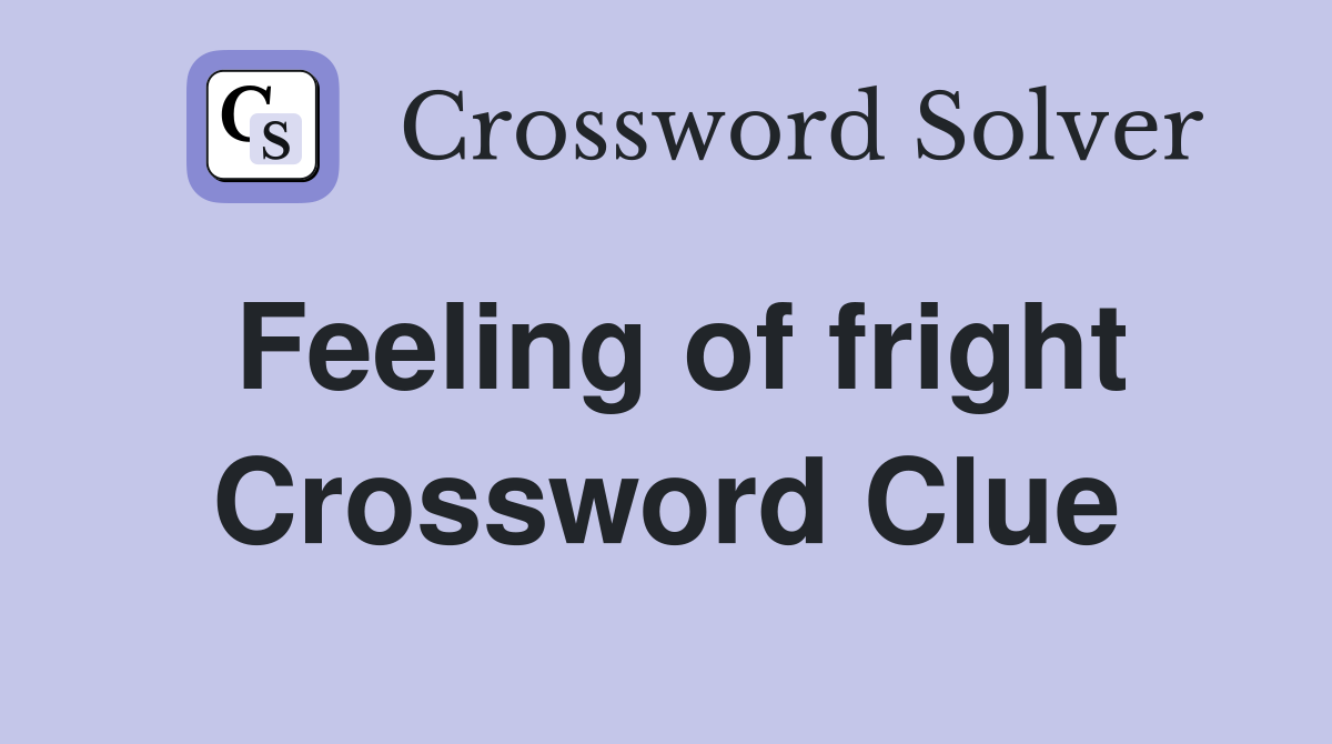 Feeling of fright Crossword Clue