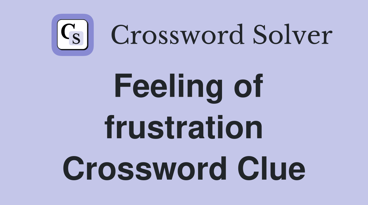 Feeling of frustration Crossword Clue