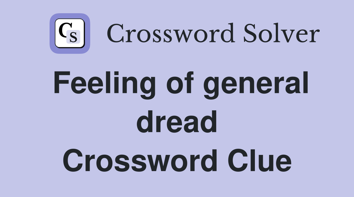 Feeling of general dread Crossword Clue