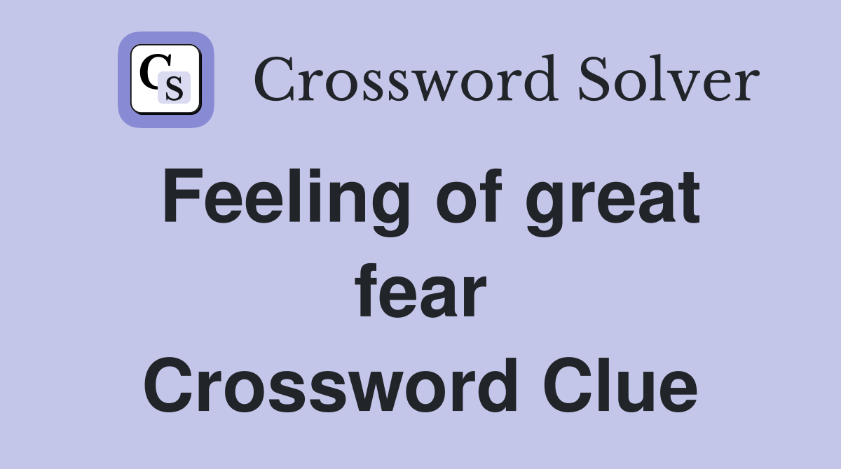 Feeling of great fear Crossword Clue