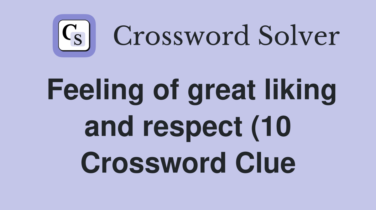 Feeling of great liking and respect (10) Crossword Clue Answers Feeling of great liking and respect (10) Crossword Clue Answers