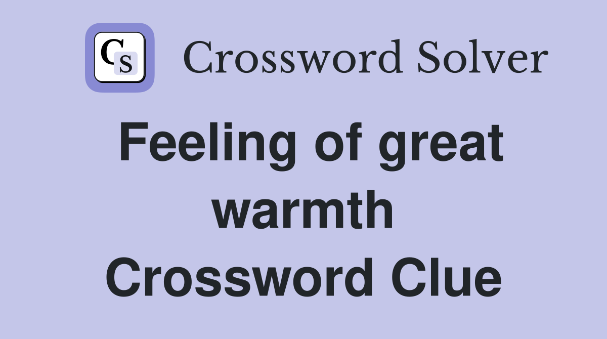 Feeling of great warmth Crossword Clue