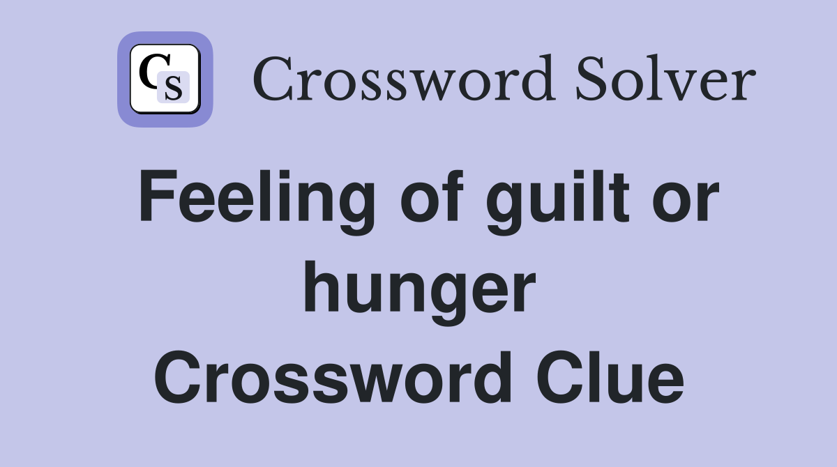 Feeling of guilt or hunger Crossword Clue