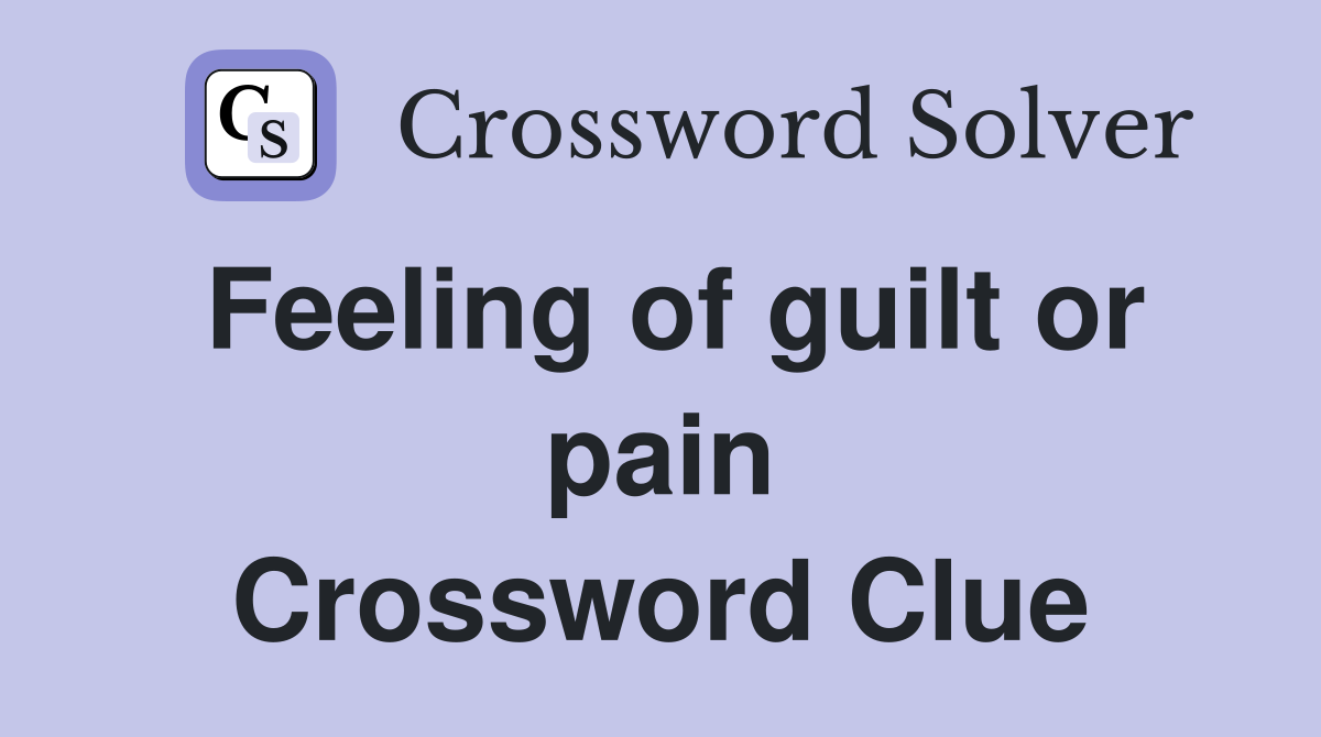 Feeling of guilt or pain Crossword Clue