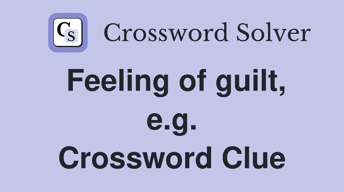 Feeling of guilt, e.g. Crossword Clue