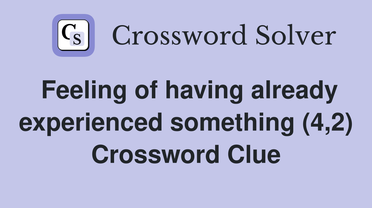 Feeling of having already experienced something (4,2) Crossword Clue