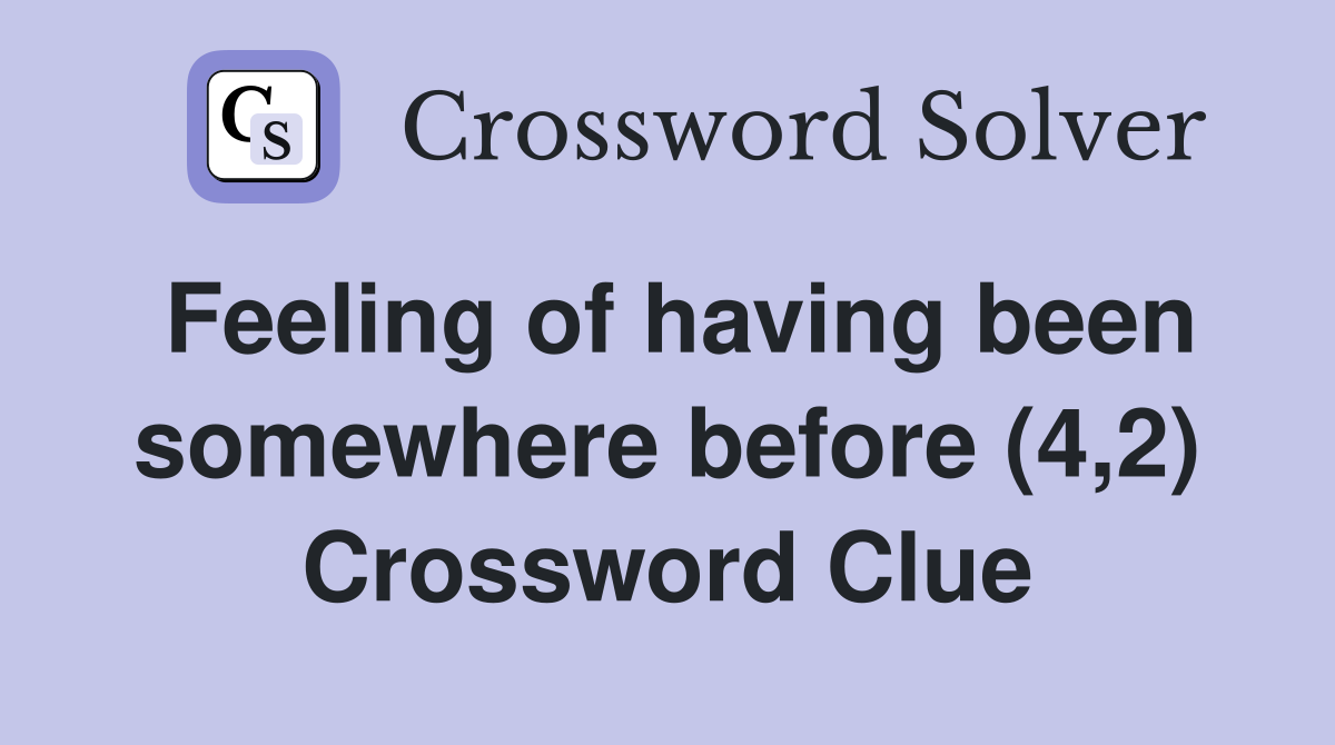 Feeling of having been somewhere before (4,2) Crossword Clue