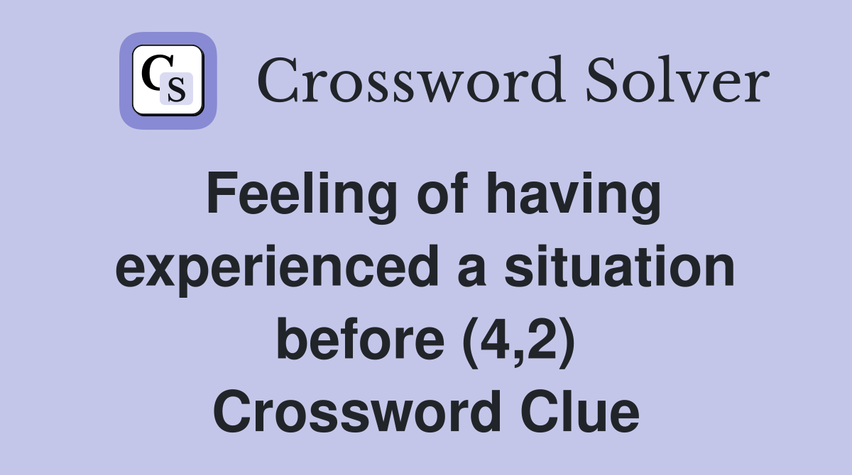 Feeling of having experienced a situation before (4,2) Crossword Clue