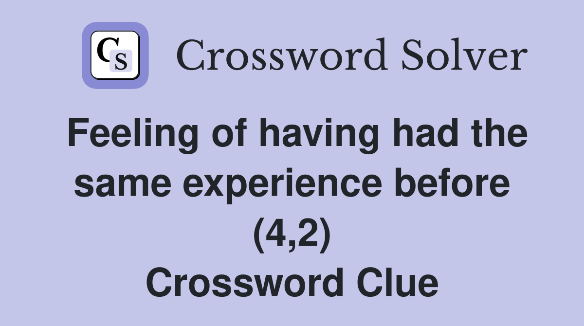 Feeling of having had the same experience before (4,2) Crossword Clue
