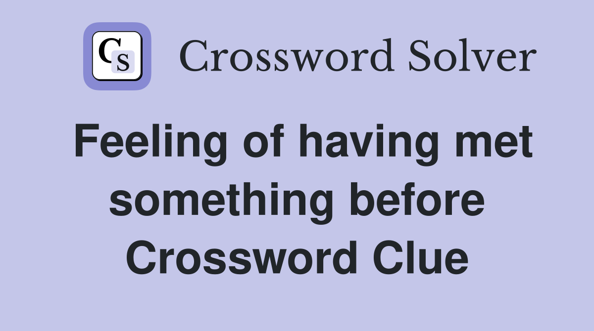 Feeling of having met something before Crossword Clue