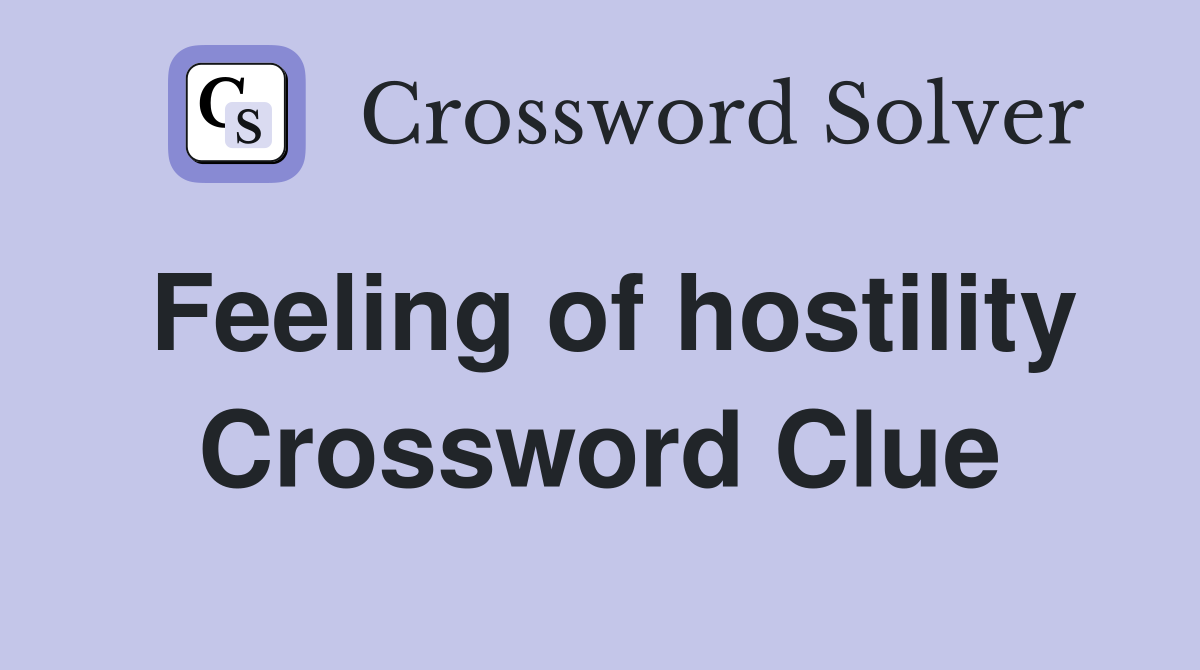 Feeling of hostility Crossword Clue