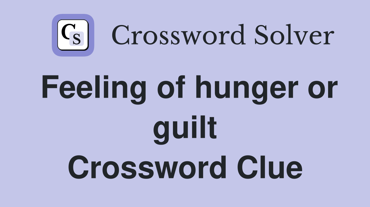 Feeling of hunger or guilt Crossword Clue