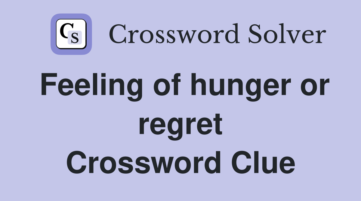 Feeling of hunger or regret Crossword Clue