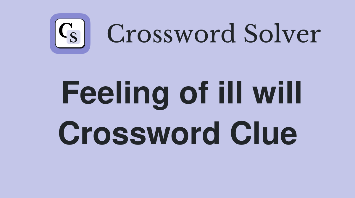 Feeling of ill will Crossword Clue