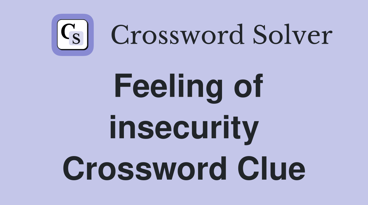 Feeling of insecurity Crossword Clue
