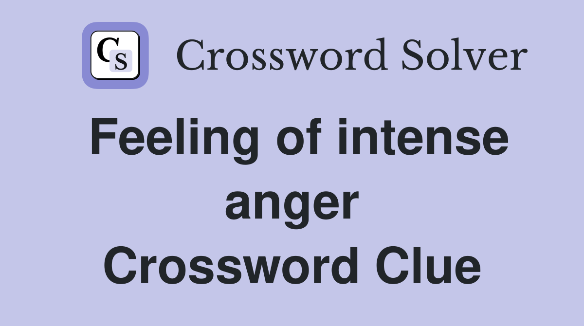 Feeling of intense anger Crossword Clue