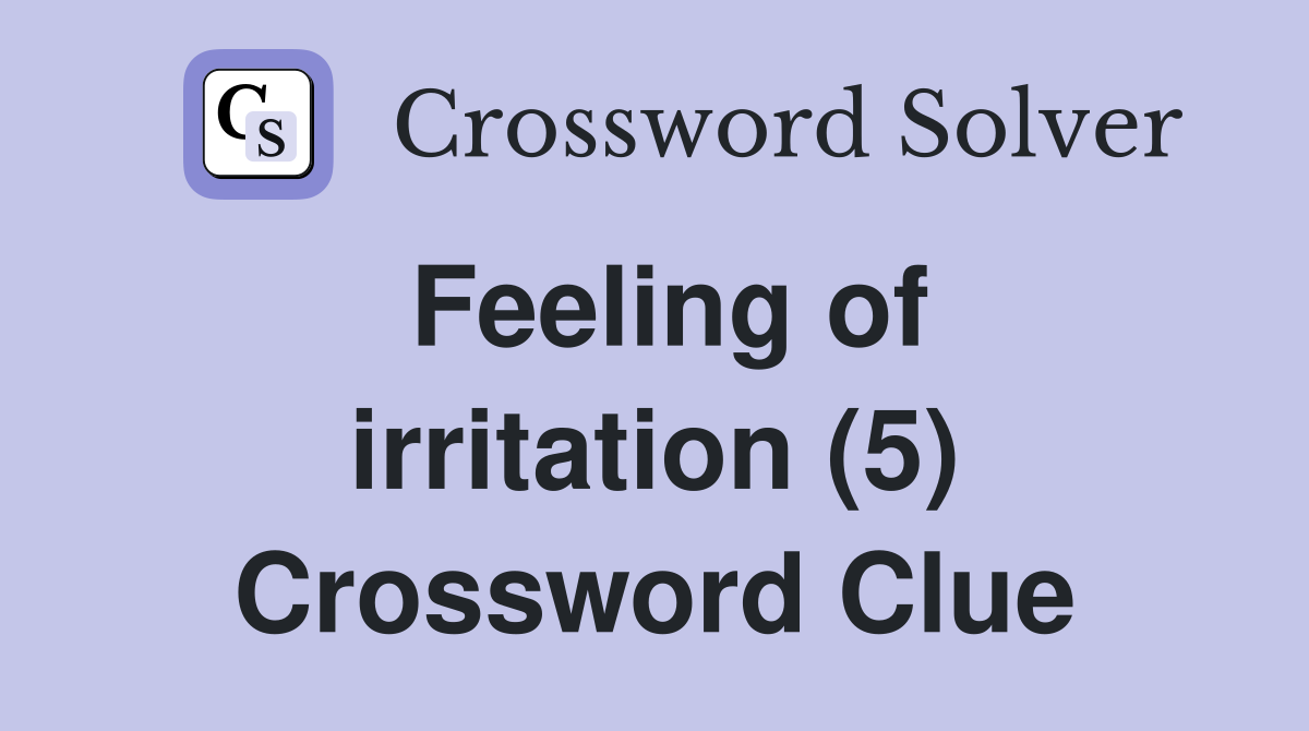 Feeling of irritation (5) Crossword Clue