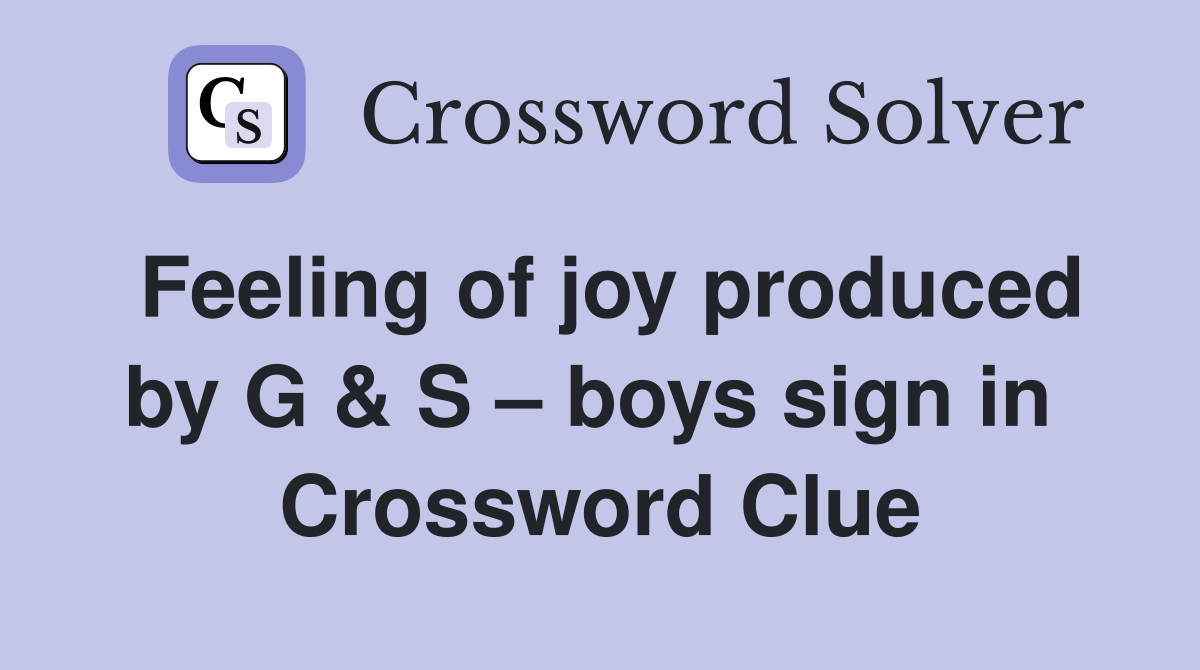 Feeling of joy produced by G & S – boys sign in  Crossword Clue