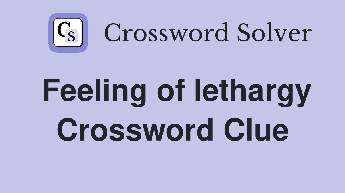 Feeling of lethargy Crossword Clue
