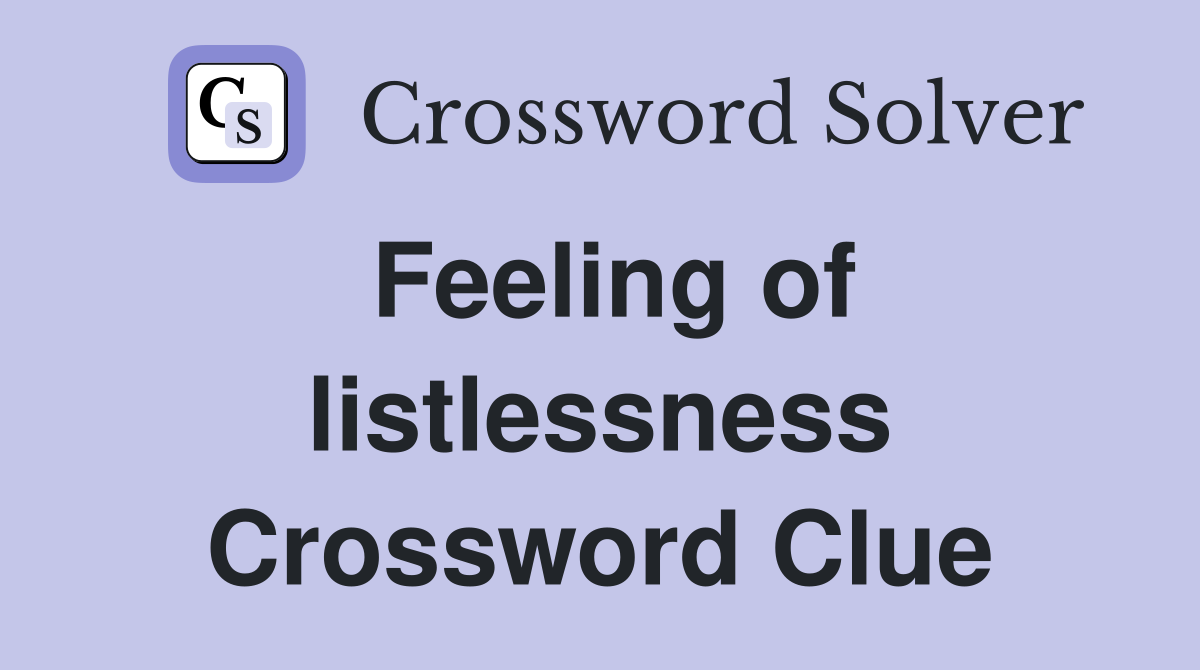 Feeling of listlessness Crossword Clue