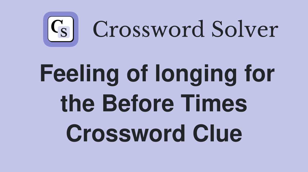 Feeling of longing for the Before Times Crossword Clue