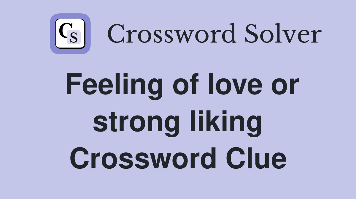 Feeling of love or strong liking Crossword Clue