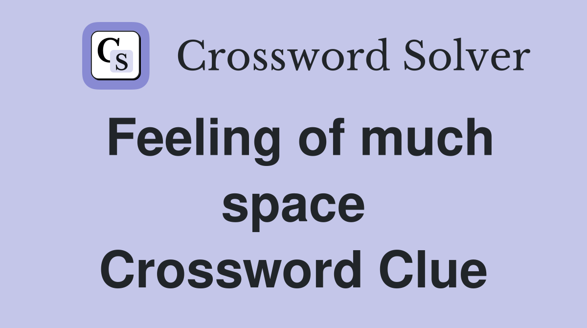 Feeling of much space Crossword Clue