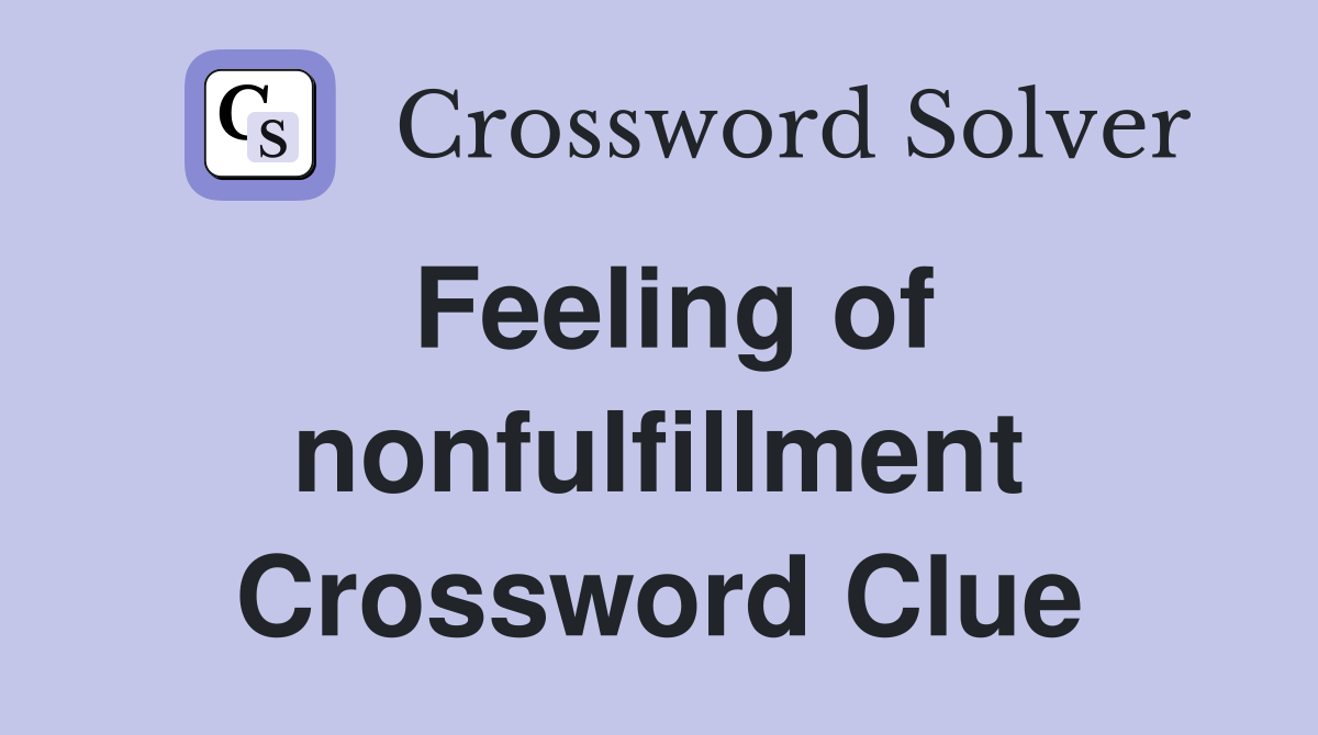 Feeling of nonfulfillment Crossword Clue