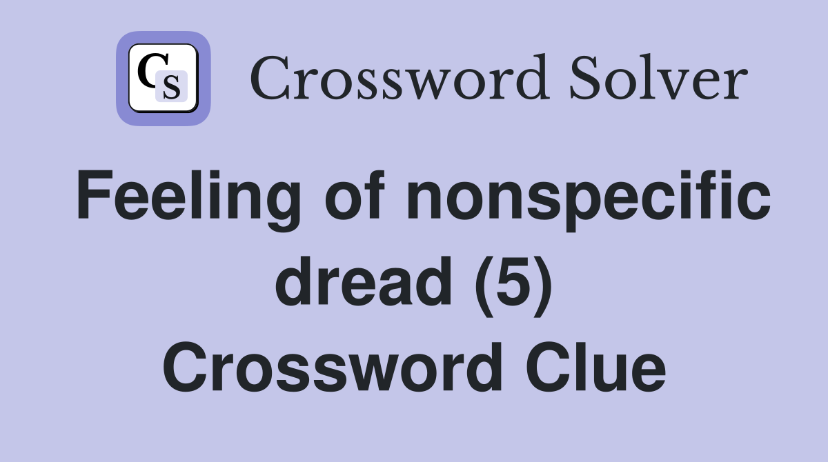 Feeling of nonspecific dread (5) Crossword Clue