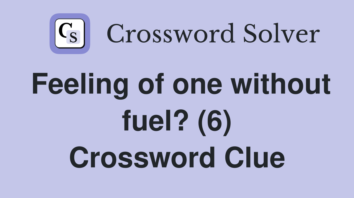Feeling of one without fuel? (6) Crossword Clue