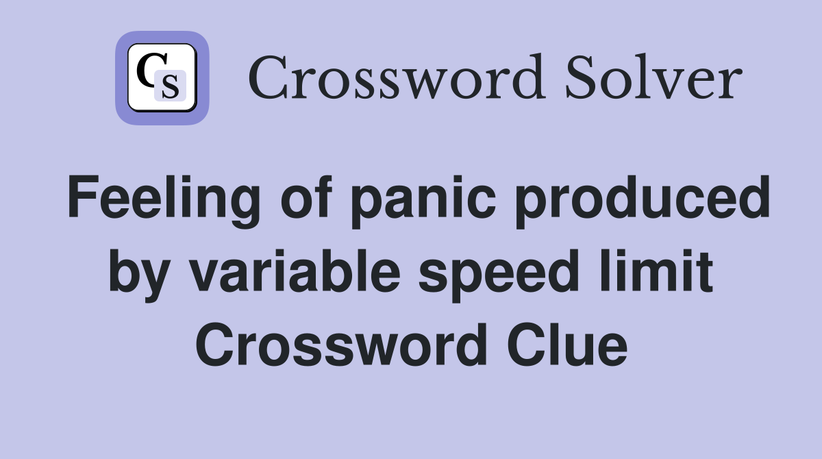 Feeling of panic produced by variable speed limit Crossword Clue