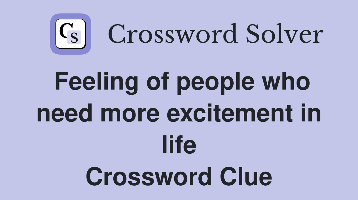 Feeling of people who need more excitement in life Crossword Clue