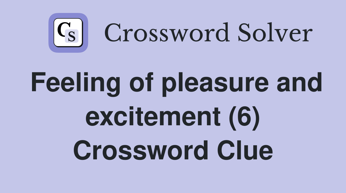 Feeling of pleasure and excitement (6) Crossword Clue