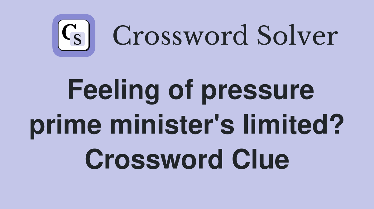 Feeling of pressure prime minister's limited? Crossword Clue