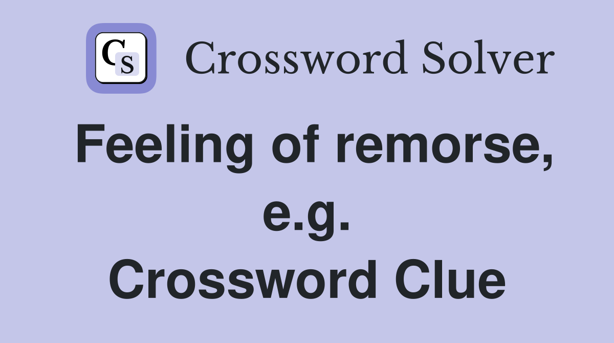 Feeling of remorse, e.g. Crossword Clue