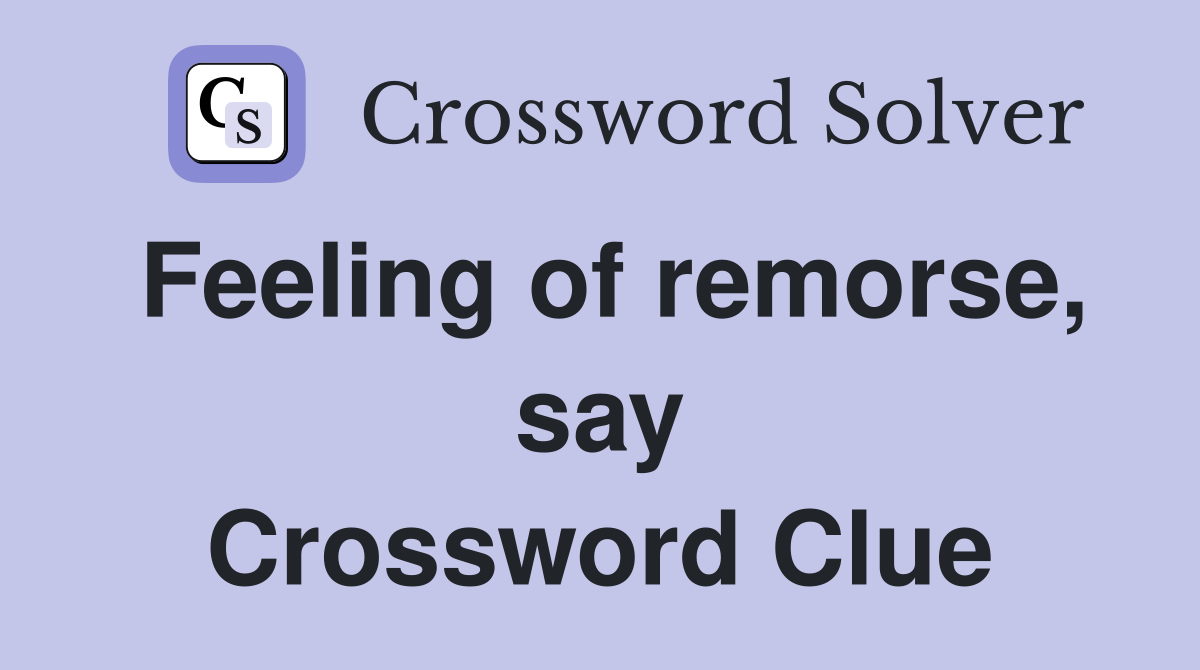 Feeling of remorse, say Crossword Clue