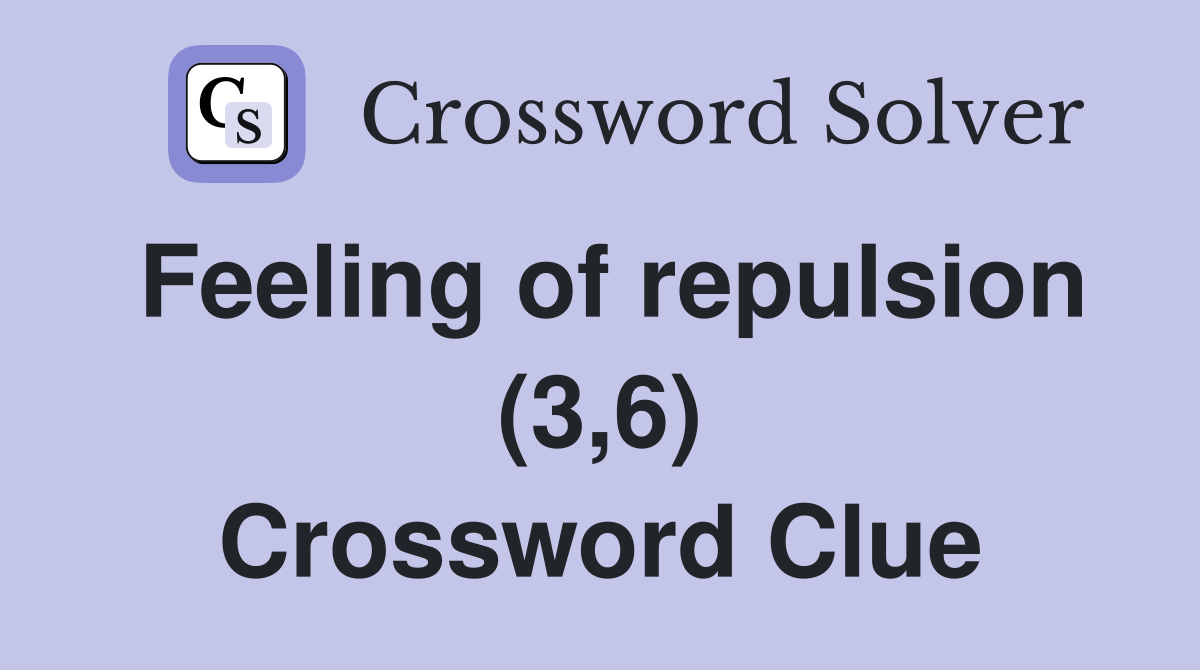 Feeling of repulsion (3,6) Crossword Clue