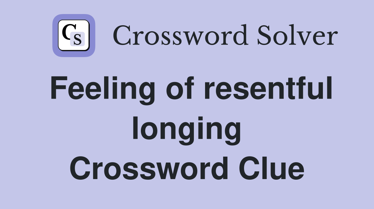 Feeling of resentful longing Crossword Clue