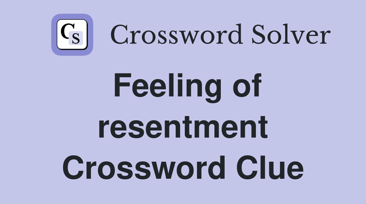 Feeling of resentment Crossword Clue Answers Crossword Solver